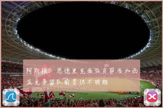 阿斯报：恩德里克面临贡萨洛加西亚竞争留队前景仍不明朗